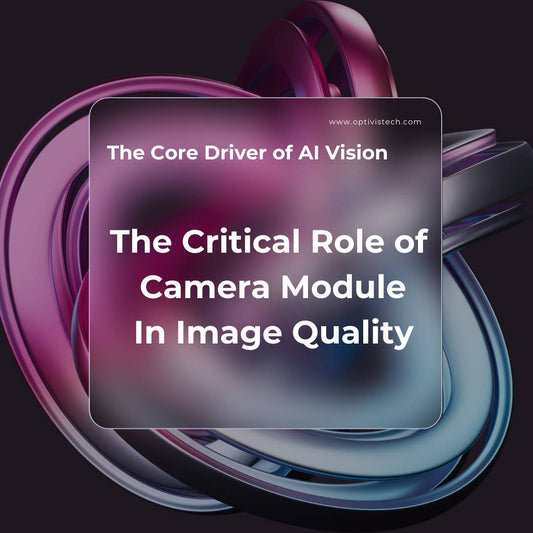 The Core Driver of AI Vision: The Critical Role of Camera Modules in Image Quality